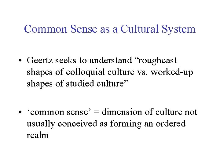 Common Sense as a Cultural System • Geertz seeks to understand “roughcast shapes of