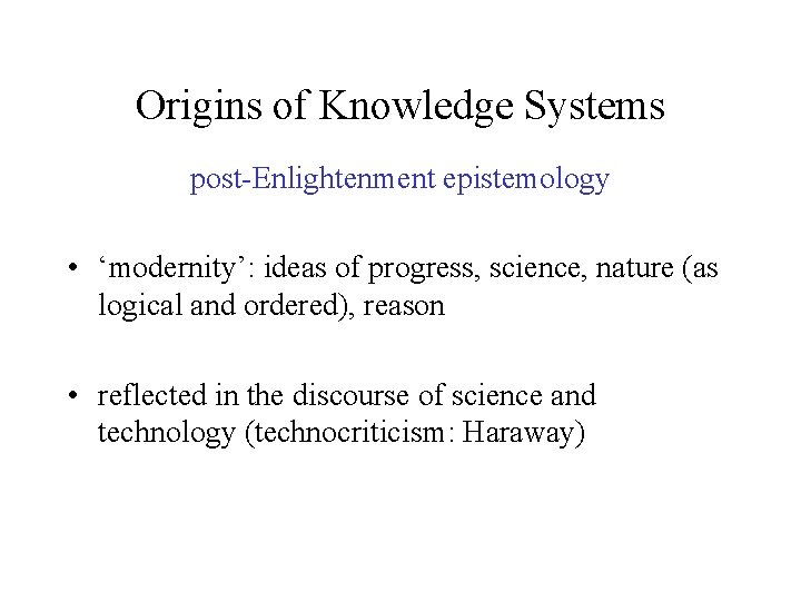 Origins of Knowledge Systems post-Enlightenment epistemology • ‘modernity’: ideas of progress, science, nature (as