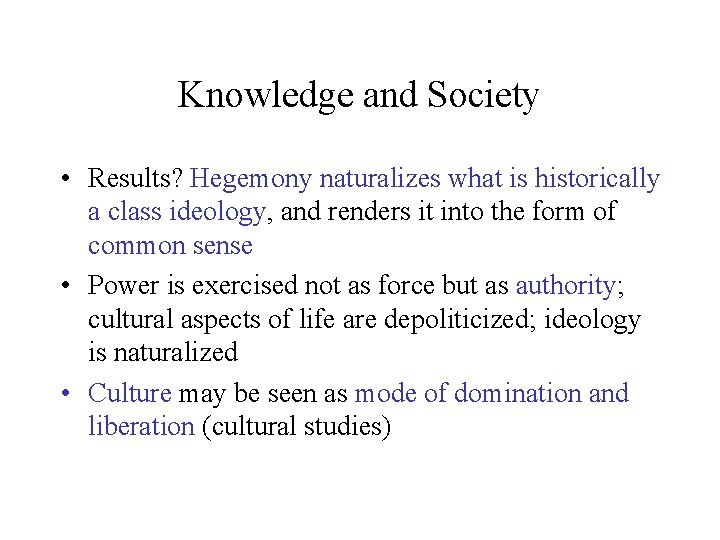 Knowledge and Society • Results? Hegemony naturalizes what is historically a class ideology, and