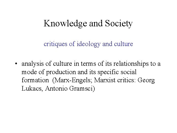 Knowledge and Society critiques of ideology and culture • analysis of culture in terms