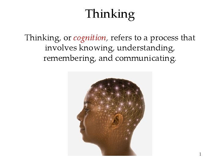 Thinking, or cognition, refers to a process that involves knowing, understanding, remembering, and communicating. Thinking, or cognition, refers to a process that involves knowing, understanding, remembering, and communicating.