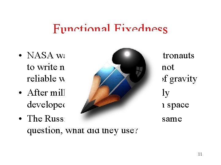 Functional Fixedness • NASA wanted to find a way for astronauts to write notes Functional Fixedness • NASA wanted to find a way for astronauts to write notes