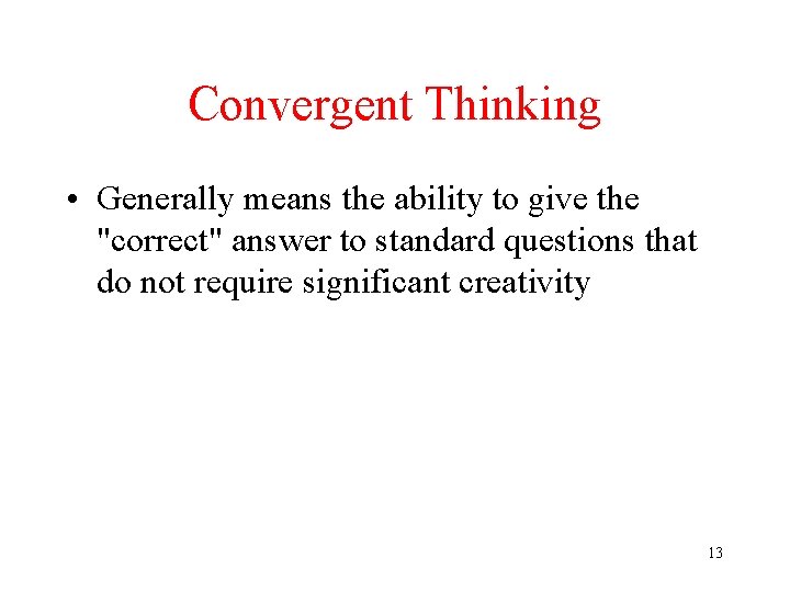 Convergent Thinking • Generally means the ability to give the "correct" answer to standard Convergent Thinking • Generally means the ability to give the "correct" answer to standard