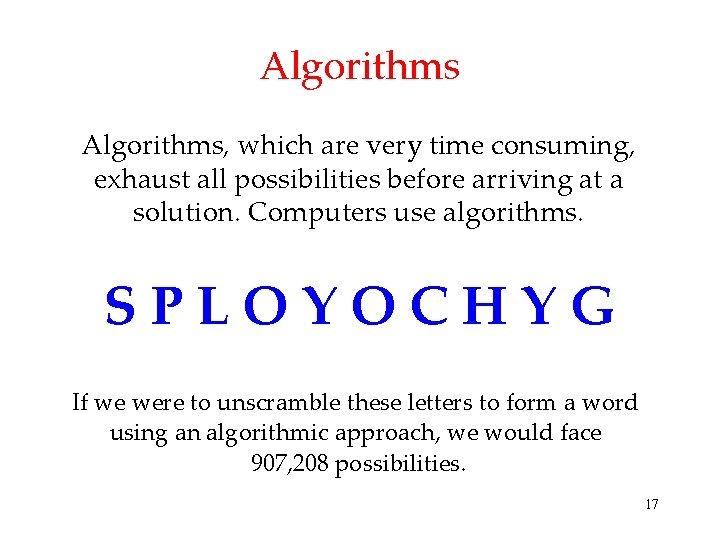 Algorithms, which are very time consuming, exhaust all possibilities before arriving at a solution. Algorithms, which are very time consuming, exhaust all possibilities before arriving at a solution.