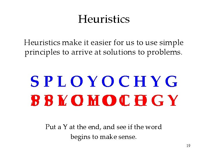 Heuristics make it easier for us to use simple principles to arrive at solutions Heuristics make it easier for us to use simple principles to arrive at solutions