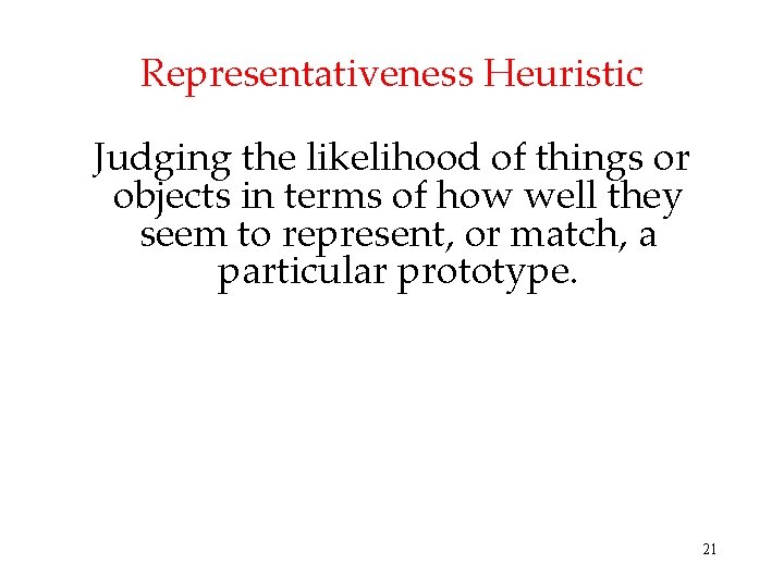Representativeness Heuristic Judging the likelihood of things or objects in terms of how well Representativeness Heuristic Judging the likelihood of things or objects in terms of how well