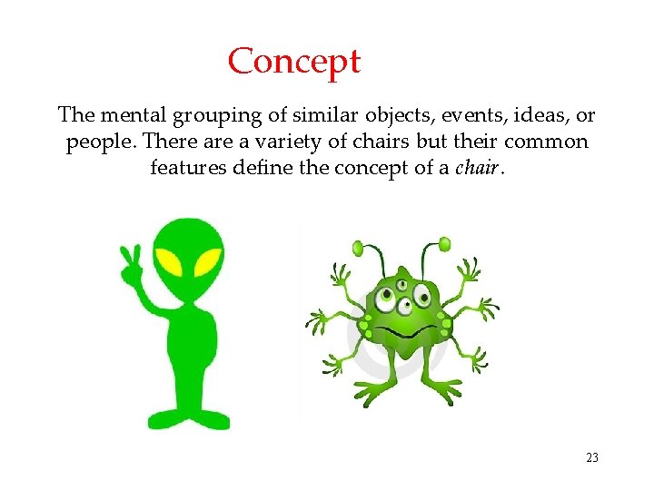 Concept The mental grouping of similar objects, events, ideas, or people. There a variety Concept The mental grouping of similar objects, events, ideas, or people. There a variety