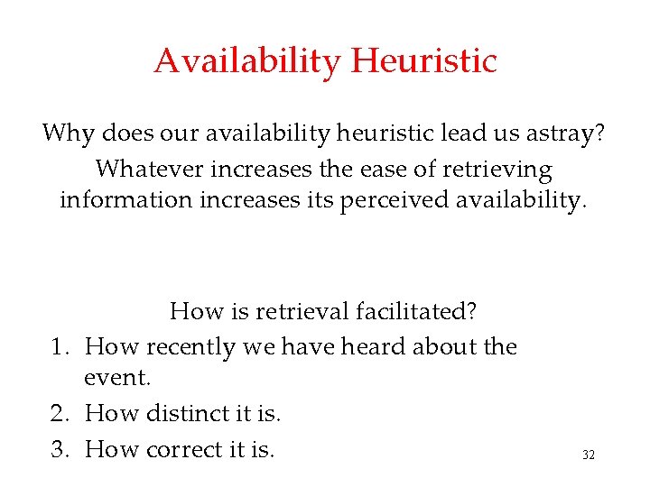 Availability Heuristic Why does our availability heuristic lead us astray? Whatever increases the ease Availability Heuristic Why does our availability heuristic lead us astray? Whatever increases the ease