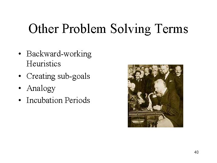 Other Problem Solving Terms • Backward-working Heuristics • Creating sub-goals • Analogy • Incubation Other Problem Solving Terms • Backward-working Heuristics • Creating sub-goals • Analogy • Incubation