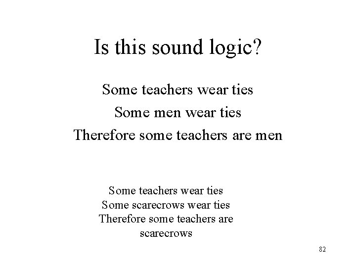 Is this sound logic? Some teachers wear ties Some men wear ties Therefore some Is this sound logic? Some teachers wear ties Some men wear ties Therefore some