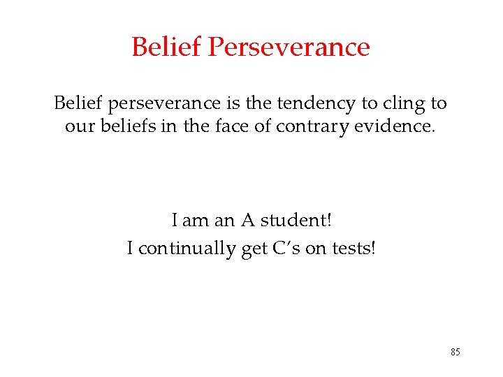 Belief Perseverance Belief perseverance is the tendency to cling to our beliefs in the Belief Perseverance Belief perseverance is the tendency to cling to our beliefs in the