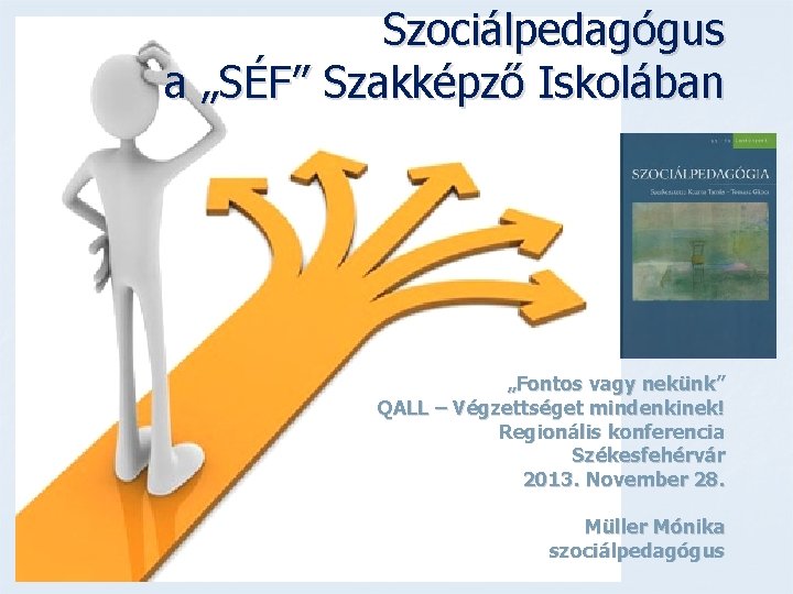 Szociálpedagógus a „SÉF” Szakképző Iskolában „Fontos vagy nekünk” QALL – Végzettséget mindenkinek! Regionális konferencia