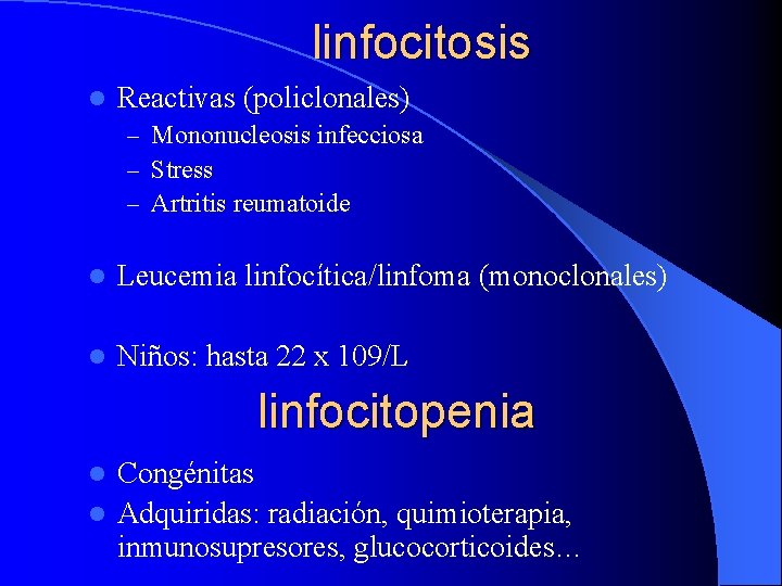 linfocitosis l Reactivas (policlonales) – Mononucleosis infecciosa – Stress – Artritis reumatoide l Leucemia