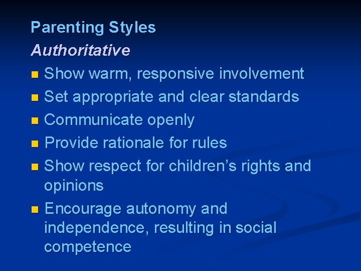 Parenting Styles Authoritative n Show warm, responsive involvement n Set appropriate and clear standards