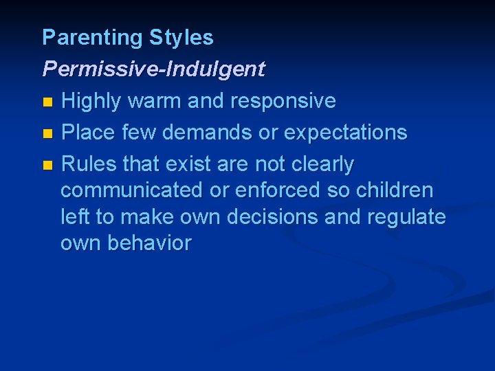 Parenting Styles Permissive-Indulgent n Highly warm and responsive n Place few demands or expectations