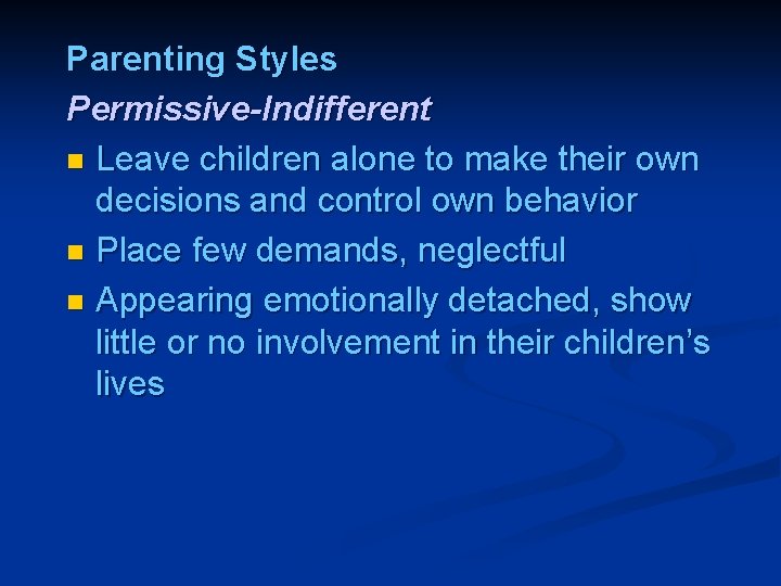 Parenting Styles Permissive-Indifferent n Leave children alone to make their own decisions and control