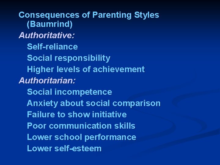 Consequences of Parenting Styles (Baumrind) Authoritative: Self-reliance Social responsibility Higher levels of achievement Authoritarian: