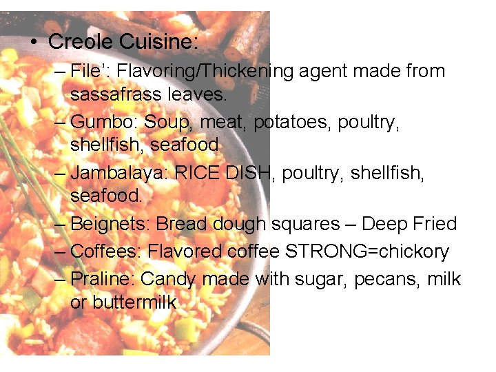  • Creole Cuisine: – File’: Flavoring/Thickening agent made from sassafrass leaves. – Gumbo: