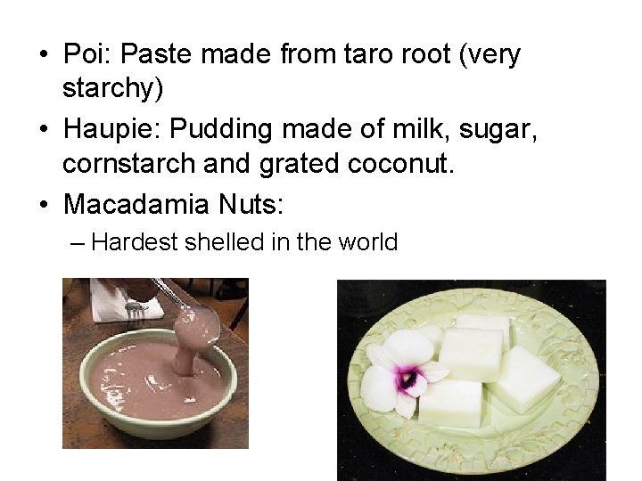  • Poi: Paste made from taro root (very starchy) • Haupie: Pudding made