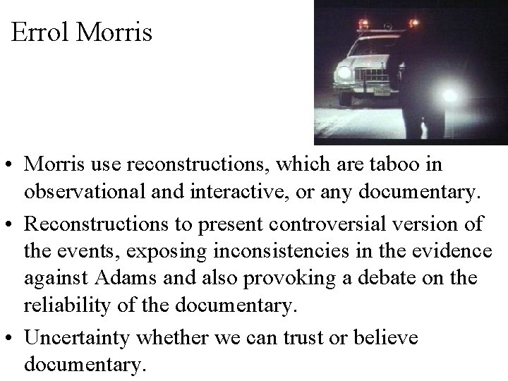 Errol Morris • Morris use reconstructions, which are taboo in observational and interactive, or