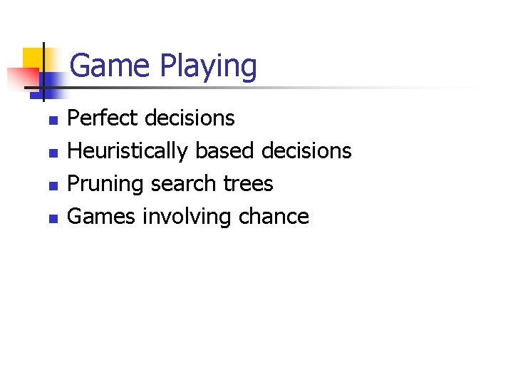 Game Playing n n Perfect decisions Heuristically based decisions Pruning search trees Games involving