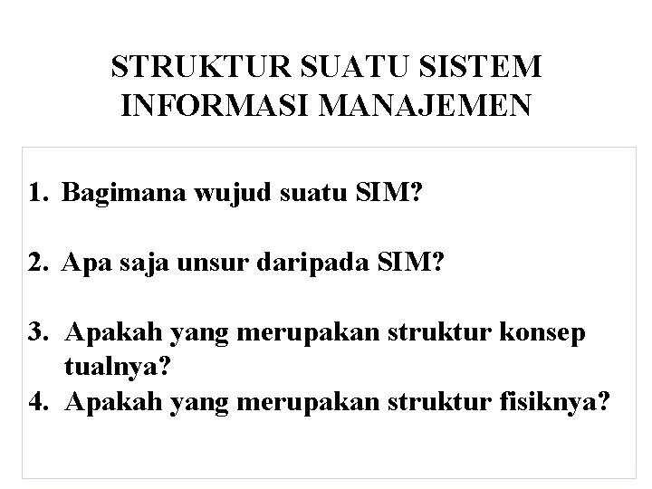 STRUKTUR SUATU SISTEM INFORMASI MANAJEMEN 1. Bagimana wujud suatu SIM? 2. Apa saja unsur