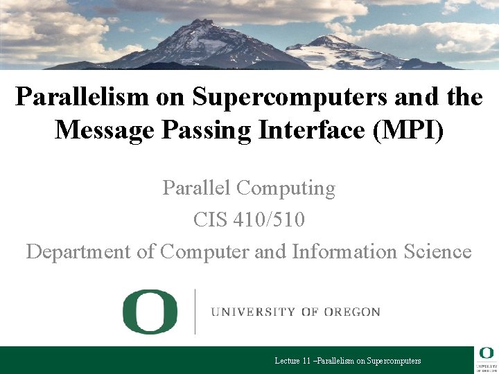 Parallelism on Supercomputers and the Message Passing Interface (MPI) Parallel Computing CIS 410/510 Department