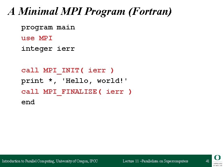 A Minimal MPI Program (Fortran) program main use MPI integer ierr call MPI_INIT( ierr