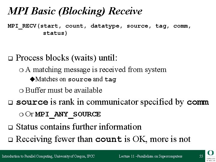MPI Basic (Blocking) Receive MPI_RECV(start, count, datatype, source, tag, comm, status) q Process blocks