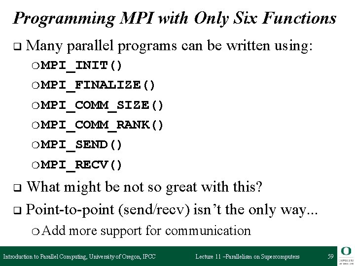 Programming MPI with Only Six Functions q Many parallel programs can be written using: