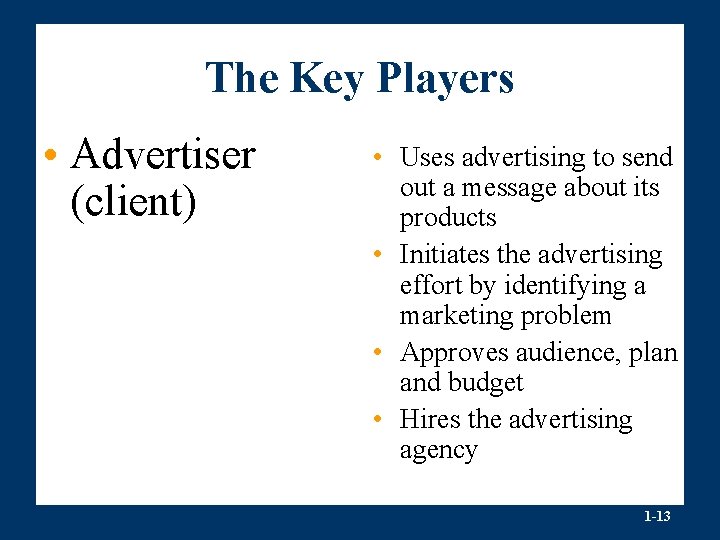 The Key Players • Advertiser (client) • Uses advertising to send out a message