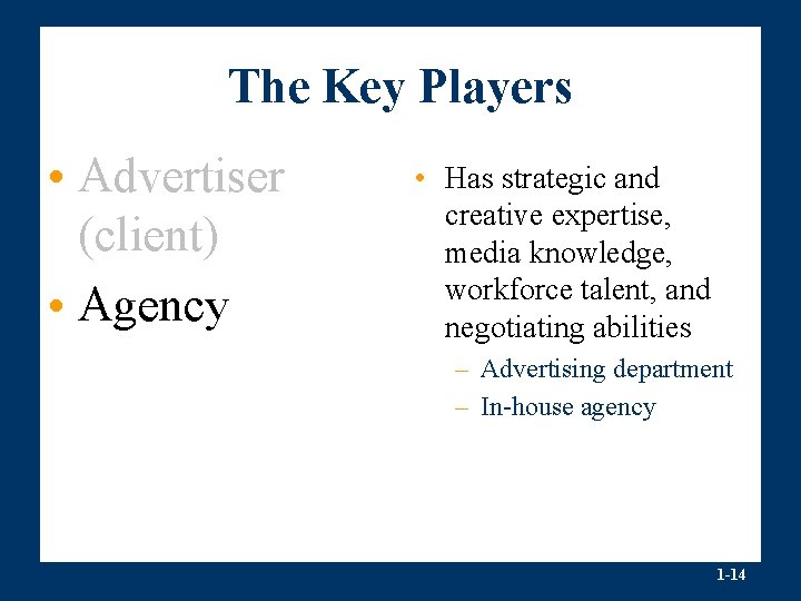 The Key Players • Advertiser (client) • Agency • Has strategic and creative expertise,