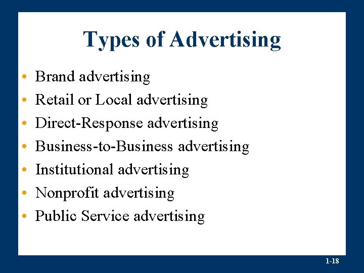 Types of Advertising • • Brand advertising Retail or Local advertising Direct-Response advertising Business-to-Business