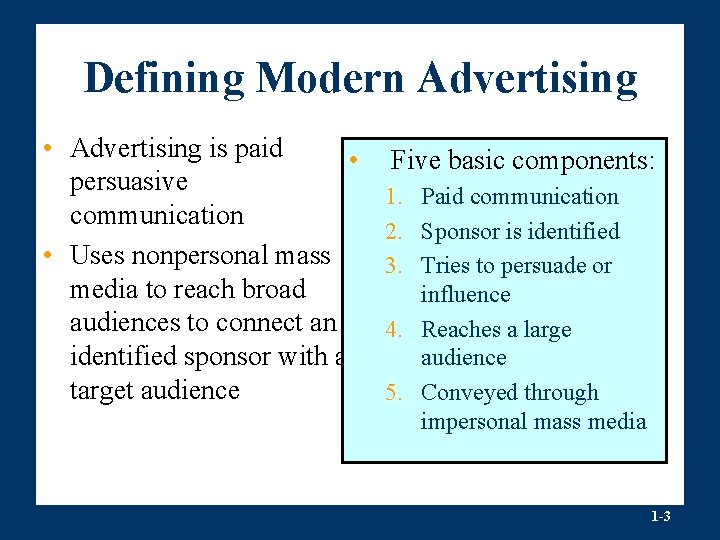 Defining Modern Advertising • Advertising is paid • persuasive communication • Uses nonpersonal mass