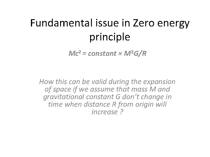 Fundamental issue in Zero energy principle Mc 2 = constant × M 2 G/R Fundamental issue in Zero energy principle Mc 2 = constant × M 2 G/R