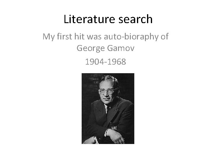 Literature search My first hit was auto-bioraphy of George Gamov 1904 -1968 Literature search My first hit was auto-bioraphy of George Gamov 1904 -1968