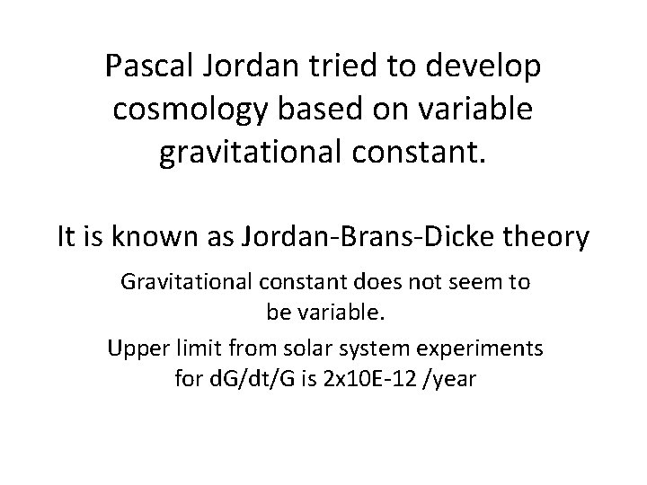 Pascal Jordan tried to develop cosmology based on variable gravitational constant. It is known Pascal Jordan tried to develop cosmology based on variable gravitational constant. It is known