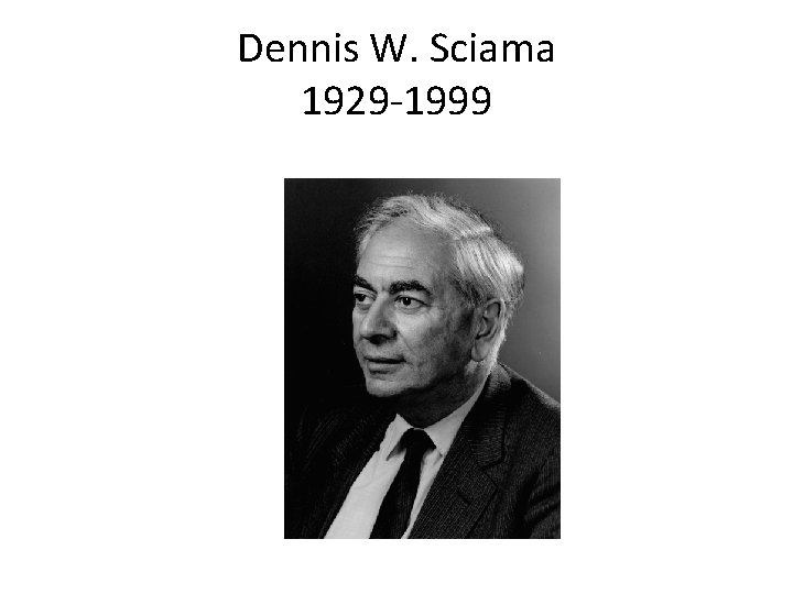 Dennis W. Sciama 1929 -1999 Dennis W. Sciama 1929 -1999