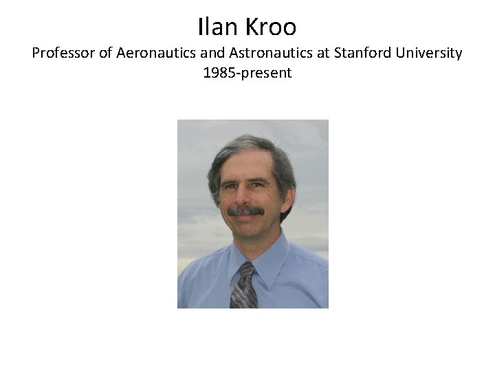 Ilan Kroo Professor of Aeronautics and Astronautics at Stanford University 1985 -present Ilan Kroo Professor of Aeronautics and Astronautics at Stanford University 1985 -present