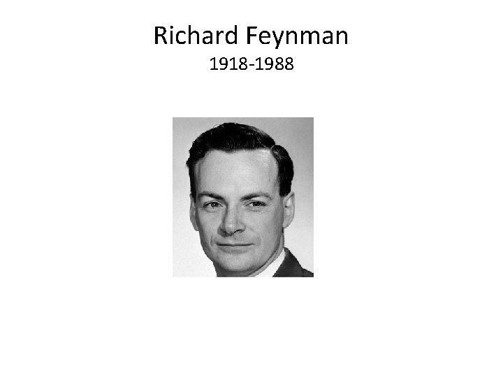 Richard Feynman 1918 -1988 Richard Feynman 1918 -1988