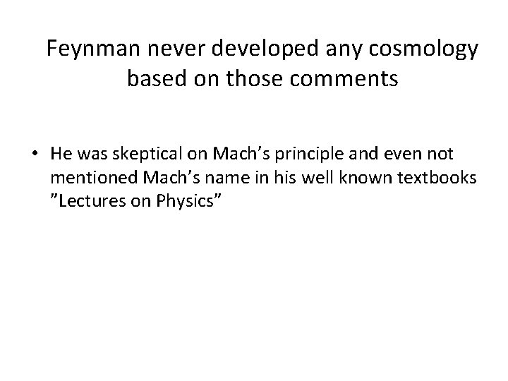 Feynman never developed any cosmology based on those comments • He was skeptical on Feynman never developed any cosmology based on those comments • He was skeptical on