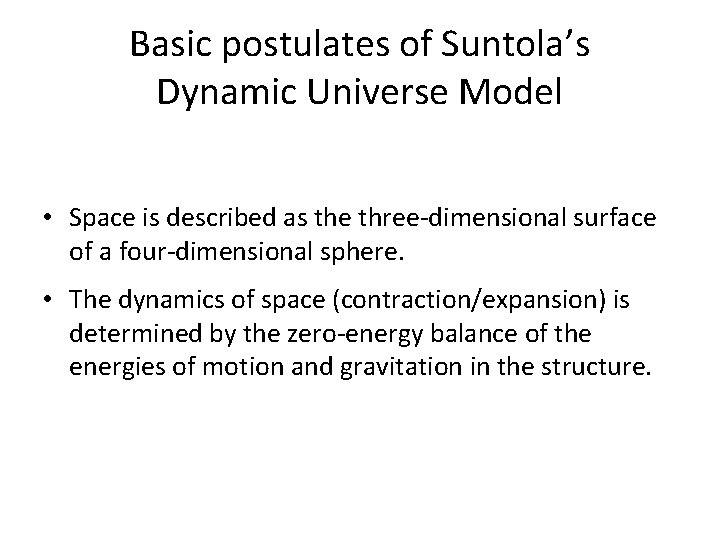 Basic postulates of Suntola’s Dynamic Universe Model • Space is described as the three-dimensional Basic postulates of Suntola’s Dynamic Universe Model • Space is described as the three-dimensional