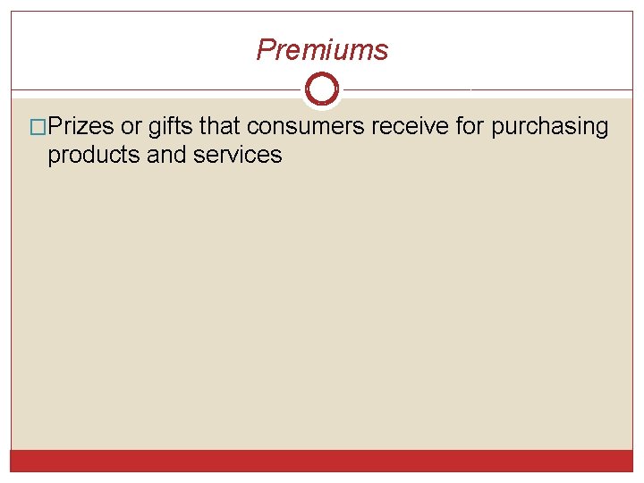 Premiums �Prizes or gifts that consumers receive for purchasing products and services Premiums �Prizes or gifts that consumers receive for purchasing products and services