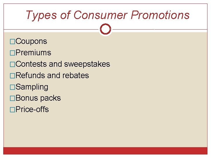 Types of Consumer Promotions �Coupons �Premiums �Contests and sweepstakes �Refunds and rebates �Sampling �Bonus Types of Consumer Promotions �Coupons �Premiums �Contests and sweepstakes �Refunds and rebates �Sampling �Bonus