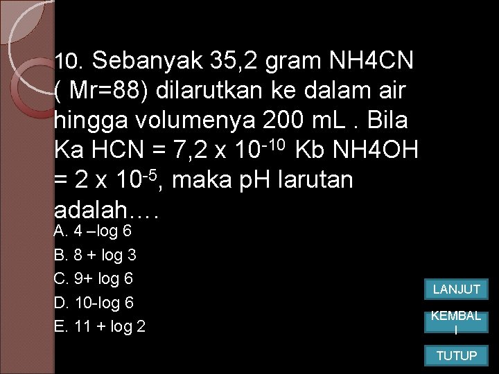 10. Sebanyak 35, 2 gram NH 4 CN ( Mr=88) dilarutkan ke dalam air 10. Sebanyak 35, 2 gram NH 4 CN ( Mr=88) dilarutkan ke dalam air
