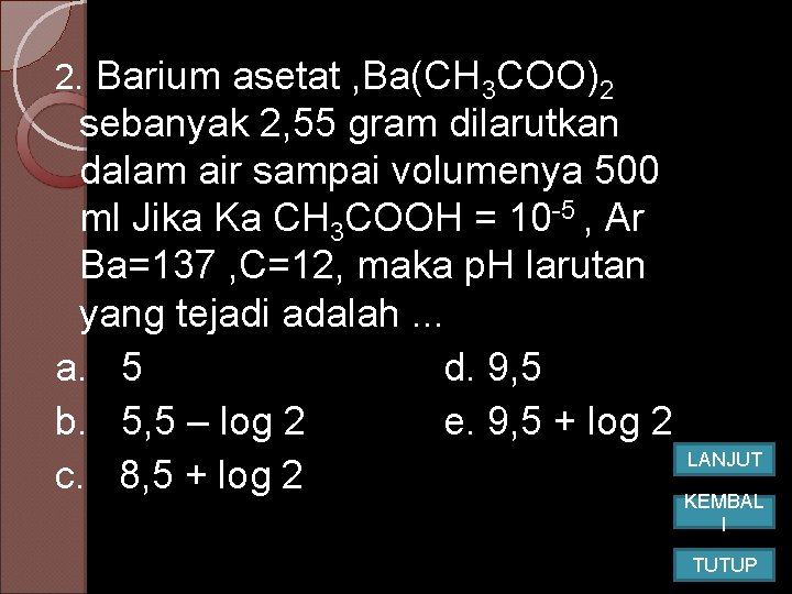 2. Barium asetat , Ba(CH 3 COO)2 sebanyak 2, 55 gram dilarutkan dalam air 2. Barium asetat , Ba(CH 3 COO)2 sebanyak 2, 55 gram dilarutkan dalam air