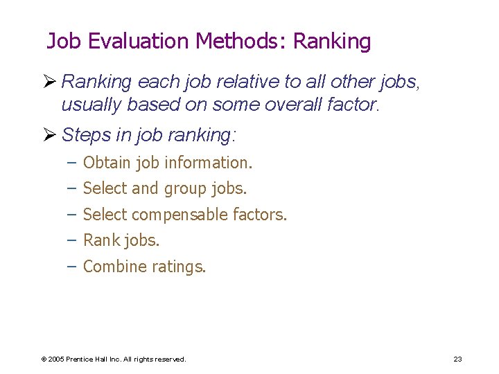 Job Evaluation Methods: Ranking Ø Ranking each job relative to all other jobs, usually
