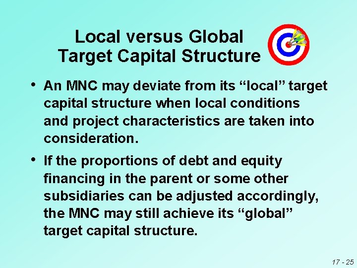 Local versus Global Target Capital Structure • An MNC may deviate from its “local”