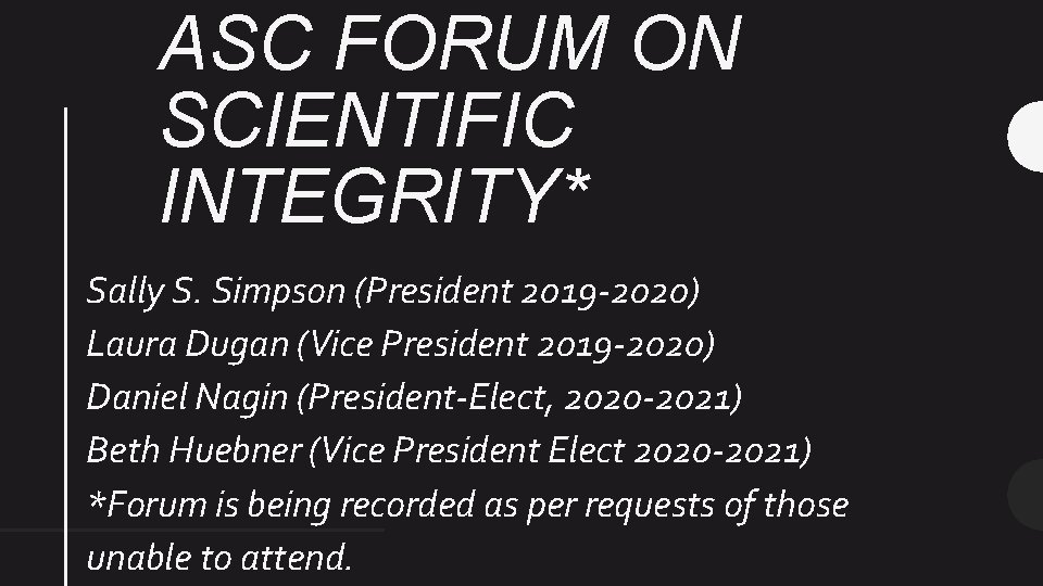 ASC FORUM ON SCIENTIFIC INTEGRITY* Sally S. Simpson (President 2019 -2020) Laura Dugan (Vice