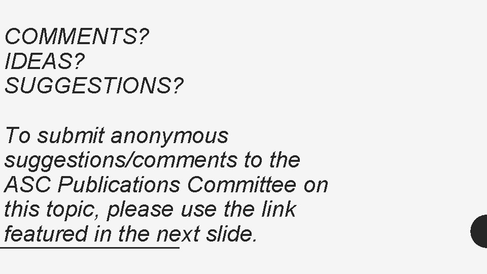 COMMENTS? IDEAS? SUGGESTIONS? To submit anonymous suggestions/comments to the ASC Publications Committee on this